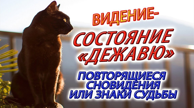 ВИДЕНИЕ - СОСТОЯНИЕ "ДЕЖАВЮ" ИЛИ ПОВТОРЯЮЩИЕСЯ СНОВИДЕНИЯ!